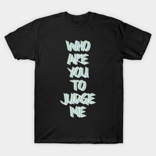 Who are you to judge me T-Shirt